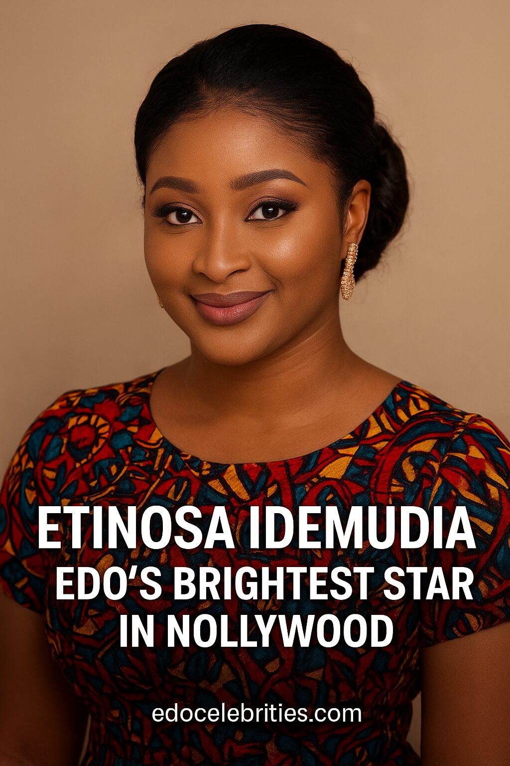 Etinosa Idemudia: The Edo-Born Actress Redefining Nollywood With Talent, Brilliance, and Bold Storytelling