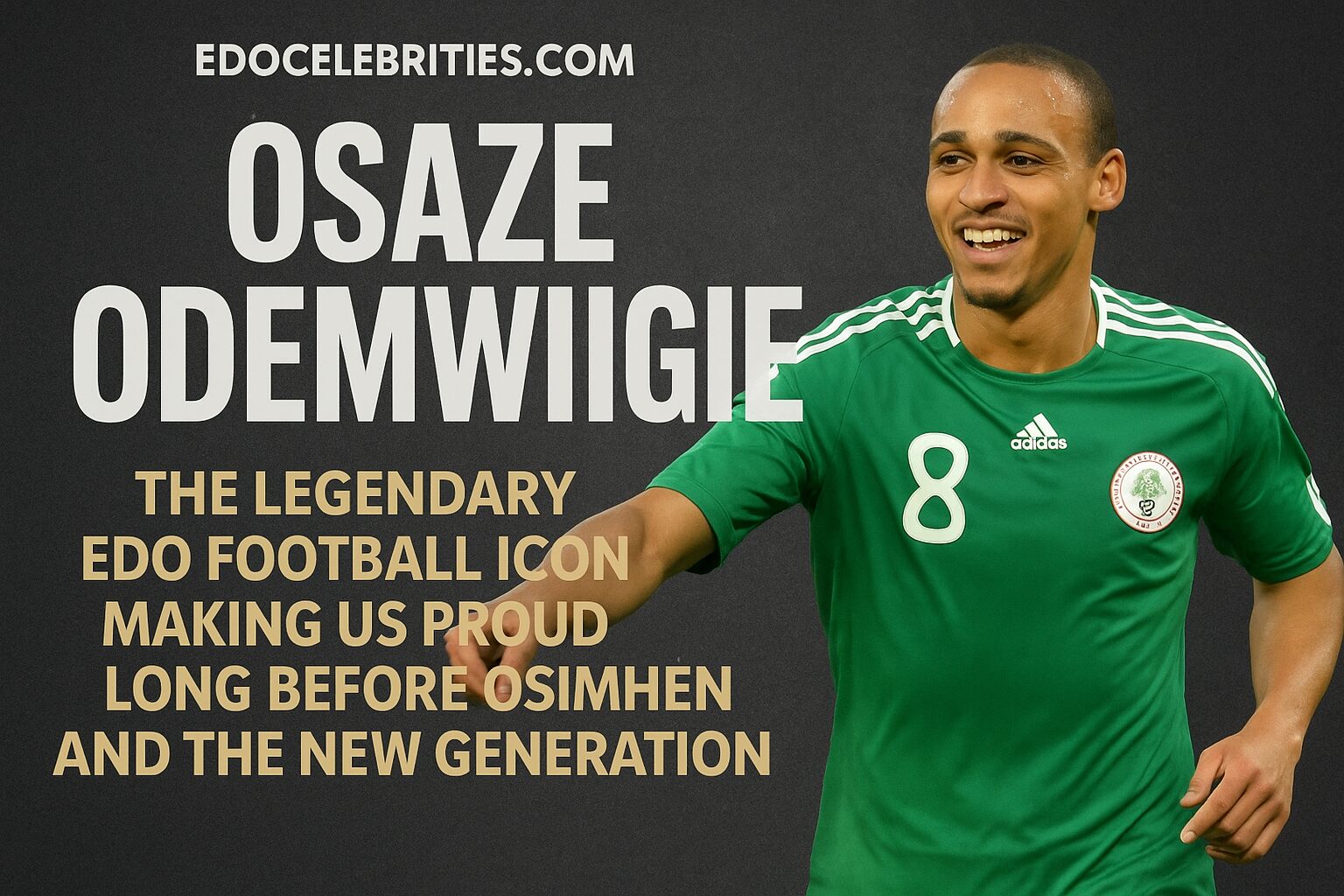 Osaze Odemwingie — The Legendary Edo Football Icon Who Made Nigeria Proud Long Before Osimhen and the New Generation